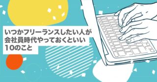 いつかフリーランスしたい人が会社員時代やっておくといい10のこと【副業｜独立】