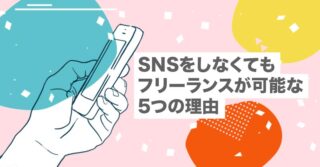 SNSをしなくてもフリーランスが可能な5つの理由【プロが教えます|SNS活用】