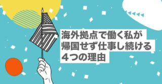 海外拠点で働く私が帰国せず仕事し続ける４つの理由【海外に住む理由｜海外移住してよかったこと｜海外案件と国内案件の違い】